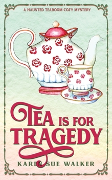 Tea is for Tragedy - Book #3 of the Haunted Tearoom