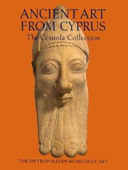 Hardcover Ancient Art from Cyprus: The Cesnola Collection in the Met Book
