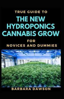 Paperback True Guide To New Hydroponics Cannabis Cultivation For Novices And Dummies: Basic Guide To Cultivating Cannabis Book