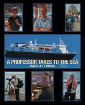 Paperback A Professor Takes to the Sea: Learning the Ropes on the National Geographic Explorer Volume I "Epic South America" 2013 Book