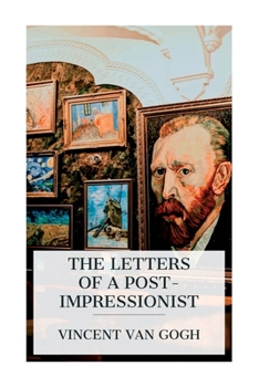 Paperback The Letters of a Post-Impressionist: Being the Familiar Correspondence of Vincent Van Gogh Book