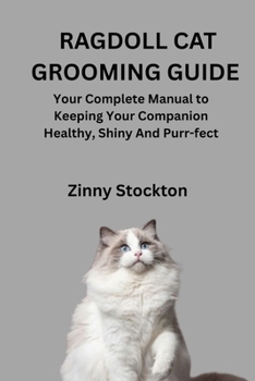 RAGDOLL CAT GROOMING GUIDE: Your Complete Manual to Keeping Your Companion Healthy, Shiny And Purr-fect