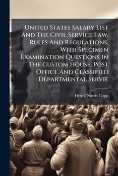 Paperback United States Salary List And The Civil Service Law, Rules And Regulations, With Specimen Examination Questions In The Custom House, Post Office And C Book