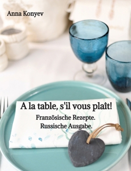 A la table, s'il vous plaît!: Französische Rezepte. Russische Ausgabe.