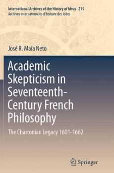 Paperback Academic Skepticism in Seventeenth-Century French Philosophy: The Charronian Legacy 1601-1662 Book