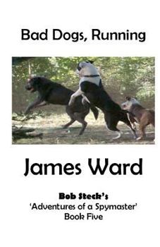 Paperback Bad Dogs, Running: Bob Steck's 'Adventures of a Spymaster' - Book five Book