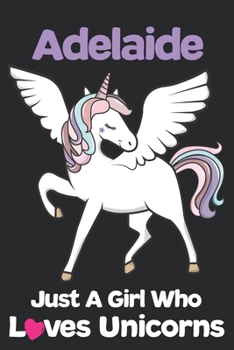 Adelaide Just A Girl Who Loves Unicorns: Unicorn Rainbows Composition Notebook / Journal 6x9 Ruled Lined 120 Pages Adelaide's birthday gift unicorns ... Degree Student and Graduation university