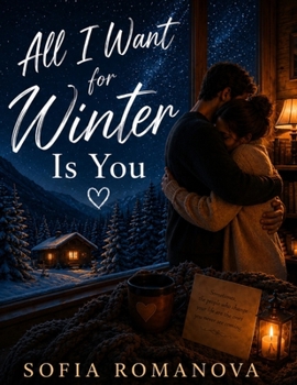 All I Want for Winter Is You: A Deeply Emotional Story of Love, Hidden Human Connections, Unexpected Friendships, and the Beautiful Truth That Even th