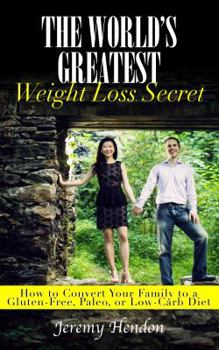 Paperback The World's Greatest Weight Loss Secret: How to Convert Your Family to a Gluten-Free, Paleo, or Low-Carb Diet Book