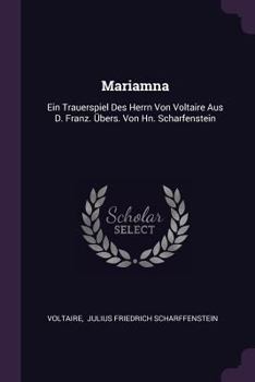 Mariamna: Ein Trauerspiel Des Herrn Von Voltaire Aus D. Franz. Ubers. Von Hn. Scharfenstein...