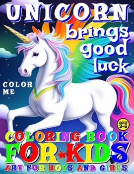 Unicorn Brings Good Luck - Coloring Book for Kids - Art for Boys and Girls - Color Me: 50 Illustrated Pages of a Creative Booklet as an Educational To