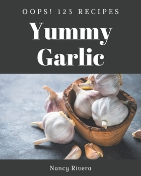 Paperback Oops! 123 Yummy Garlic Recipes: A Highly Recommended Yummy Garlic Cookbook Book