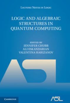 Logic and Algebraic Structures in Quantum Computing - Book #45 of the Lecture Notes in Logic