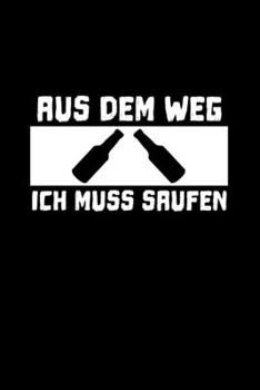 Aus Dem Weg Ich Muss Saufen: A5 (Handtaschenformat) Blanko Notizbuch oder Bier Journal - Tagebuch Geschenkidee oder Witziges Weihnachtsgeschenk als Notizbuch für Männer und Frauen (German Edition)