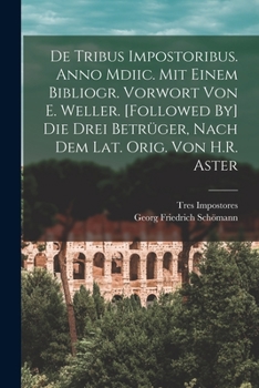 Paperback De Tribus Impostoribus. Anno Mdiic. Mit Einem Bibliogr. Vorwort Von E. Weller. [Followed By] Die Drei Betrüger, Nach Dem Lat. Orig. Von H.R. Aster [German] Book