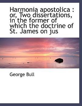 Harmonia Apostolic : Or, Two dissertations, in the former of which the doctrine of St. James on Jus