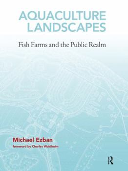 Aquaculture Landscapes: Fish Farms and the Public Realm