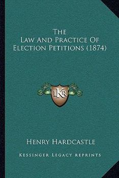 Paperback The Law And Practice Of Election Petitions (1874) Book