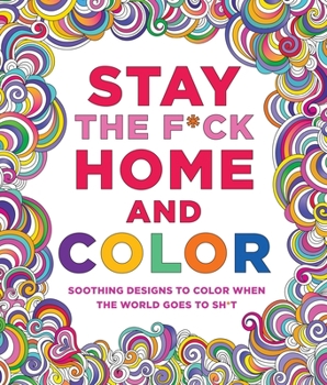 Paperback Stay the F*ck Home and Color: Soothing Designs to Color When the World Goes to Sh*t Book