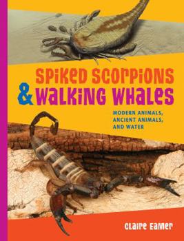 Paperback Spiked Scorpions & Walking Whales: Modern Animals, Ancient Animals, and Water Book