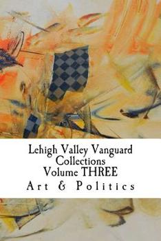 Paperback Lehigh Valley Vanguard Collections Volume THREE: Art & Politics Book