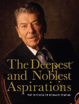 Hardcover The Deepest and Noblest Aspirations: The Wisdom of Ronald Reagan Book
