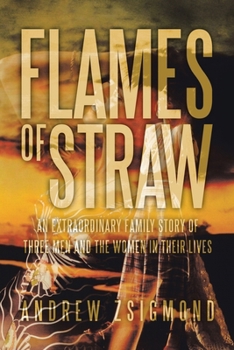 Flames of Straw:An extraordinary family story of three men and The Women in Their Lives