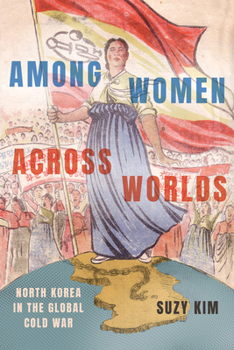 Hardcover Among Women Across Worlds: North Korea in the Global Cold War Book