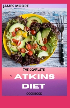Paperback The Complete Atkins Diet Cookbook: Guide To Living Low Carb And Low Sugar Book