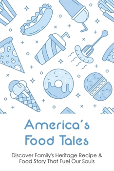 Paperback America's Food Tales: Discover Family's Heritage Recipe & Food Story That Fuel Our Souls: Recipes That Evolved From The Immigration Experien Book