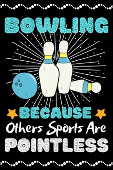 Bowling Because Others Sports Are Pointless: A Super Cute Bowling notebook journal or dairy | Bowling lovers gift for girls/boys | Bowling lovers ... 9").Christmas/Thanksgiving/Birthday Gifts.