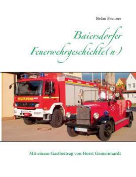 Paperback Baiersdorfer Feuerwehrgeschichte(n): Mit einem Beitrag von Horst Gemeinhardt [German] Book