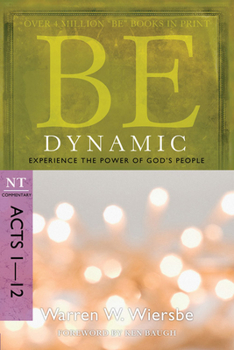 Be Dynamic (Acts 1-12): Experience the Power of God's People - Book  of the "Be" Commentary