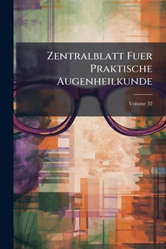 Paperback Zentralblatt Fuer Praktische Augenheilkunde; Volume 32 Book