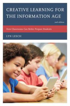 Paperback Creative Learning for the Information Age: How Classrooms Can Better Prepare Students Book