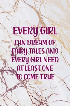 Every girl Can Dream Of Fairy Tales And Every Girl Need At Least One To come true: Fairy Tales Notebook Journal Composition Blank Lined Diary Notepad 120 Pages Paperback White