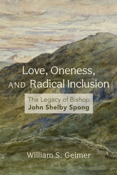 Hardcover Love, Oneness, and Radical Inclusion: The Legacy of Bishop John Shelby Spong Book