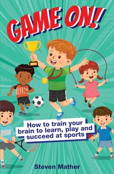 Paperback Game On! How to Train Your Brain to Learn, Play and Succeed at Sports: Kids Mindset in Sports Book