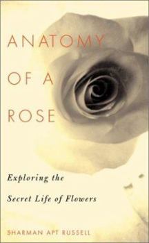 Hardcover Anatomy of a Rose: Exploring the Secret Life of Flowers Book