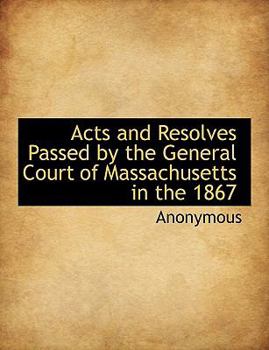 Paperback Acts and Resolves Passed by the General Court of Massachusetts in the 1867 [Large Print] Book