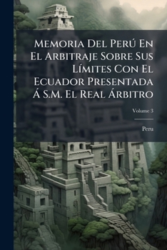 Memoria Del Perú En El Arbitraje Sobre Sus Límites Con El Ecuador Presentada Á S.M. El Real Árbitro, Volume 3
