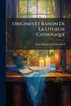 Paperback Origines Et Raison De La Liturgie Catholique [French] Book