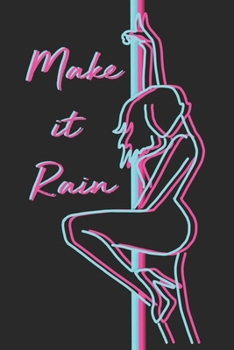 Paperback Make it Rain: Sexy Pole Dancer Notebook Blank Lined Journal Neon Stripper Design Novelty Small Birthday Gift for a Dancer Book