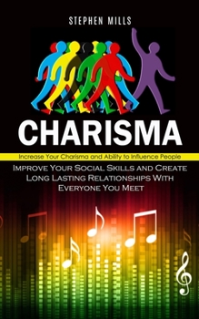 Paperback Charisma: Increase Your Charisma and Ability to Influence People (Improve Your Social Skills and Create Long Lasting Relationshi Book
