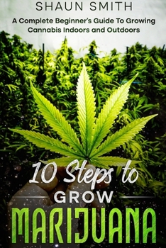 Paperback 10 Steps to Grow Marijuana: A Complete Beginner's Guide To Growing Cannabis Indoors and Outdoors Book