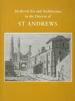 Medieval Art and Architecture in the Diocese of St. Andrews (The British Archaeological Association Conference Transactions)