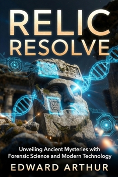 Paperback Relic Resolve: Unveiling Ancient Mysteries with Forensic Science and Modern Technology Book