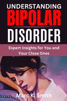 Paperback Understanding Bipolar Disorder: Expert Insights for You and Your Close Ones Book