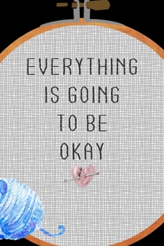Everything Is Going To Be Okay: All Purpose 6x9 Blank Lined Notebook Journal Way Better Than A Card Trendy Unique Gift Solid Black Embroidery