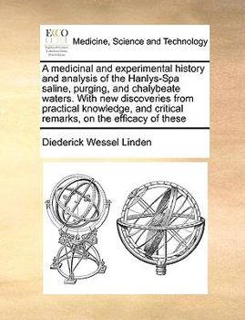 Paperback A Medicinal and Experimental History and Analysis of the Hanlys-Spa Saline, Purging, and Chalybeate Waters. with New Discoveries from Practical Knowle Book